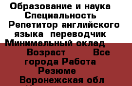 Образование и наука › Специальность ­ Репетитор английского языка, переводчик › Минимальный оклад ­ 600 › Возраст ­ 23 - Все города Работа » Резюме   . Воронежская обл.,Нововоронеж г.